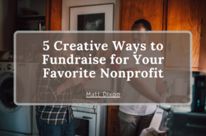Matt Dixon 5 Creative Ways to Fundraise for Your Favorite Nonprofit