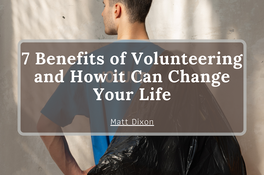 Matt Dixon 7 Benefits of Volunteering and How it Can Change Your Life