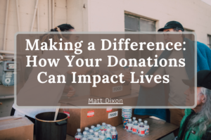 Matt Dixon Making a Difference: How Your Donations Can Impact Lives