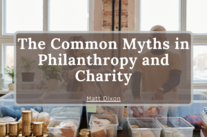 Matt Dixon The Common Myths in Philanthropy and Charity