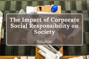 Matt Dixon The Impact of Corporate Social Responsibility on Society